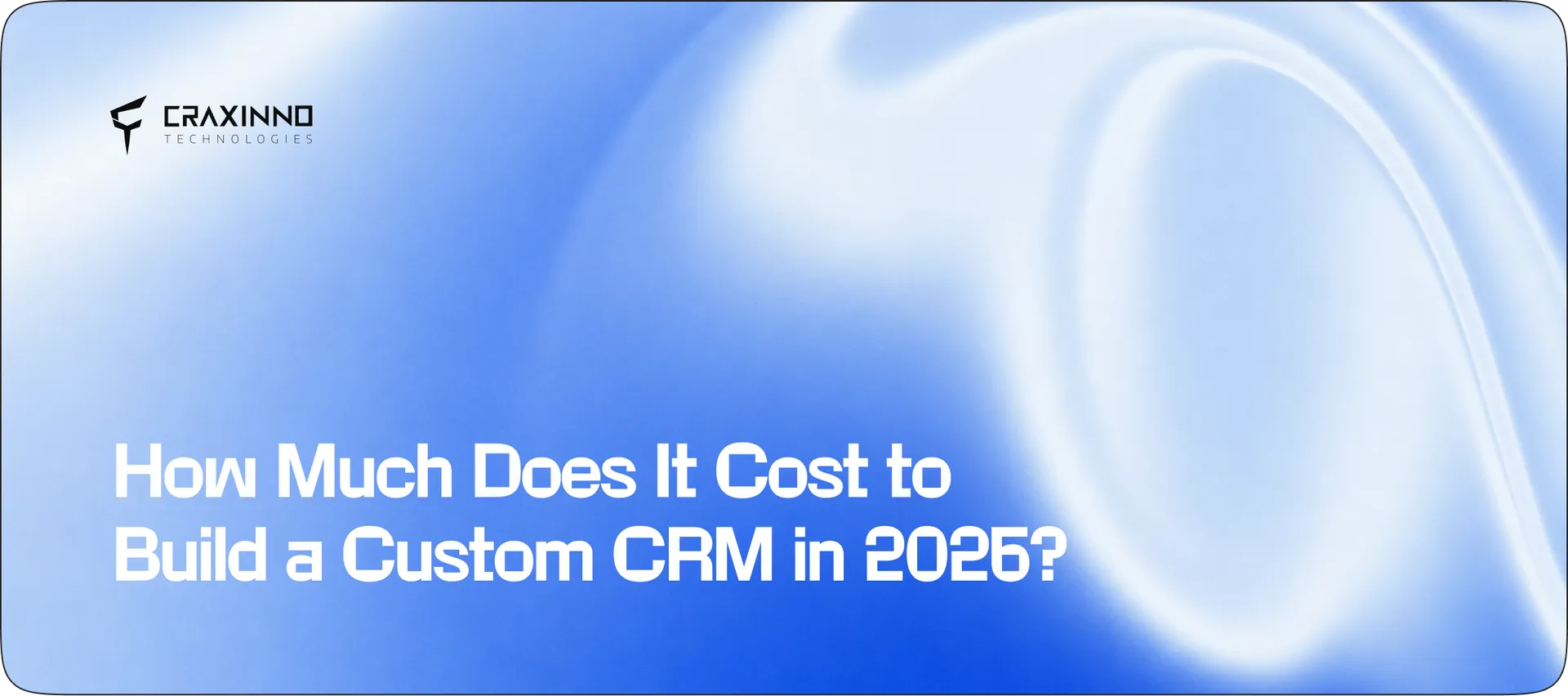 How Much Does It Cost to Build a Custom CRM in 2026?