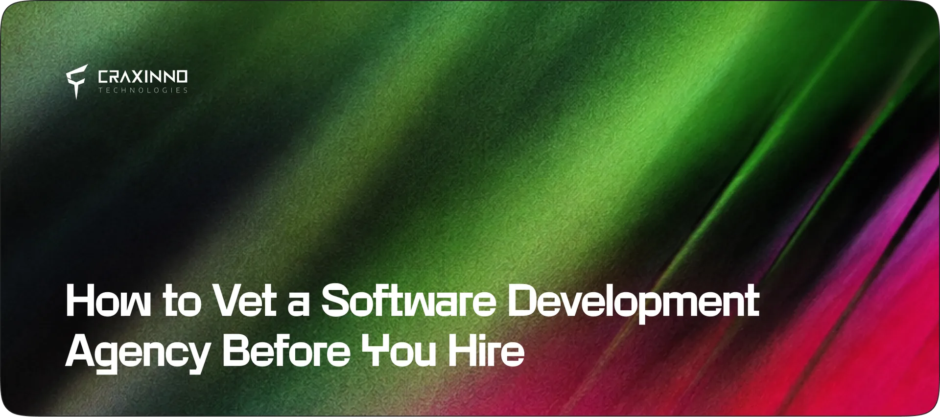 How to Vet a Software Development Agency Before You Hire